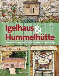 cover of the book Igelhaus & Hummelhütte Behausungen und Futterplätze für kleine Nützlinge.Mit Naturmaterialien einfach selbst gemacht