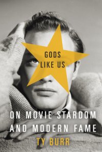 cover of the book Gods like us: on movie stardom and modern fame