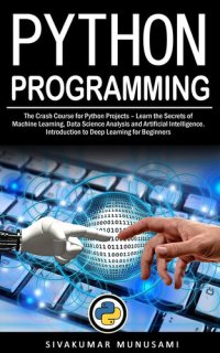 cover of the book Python Programming: The Crash Course for Python Projects – Learn the Secrets of Machine Learning, Data Science Analysis and Artificial Intelligence. Introduction to Deep Learning for Beginners