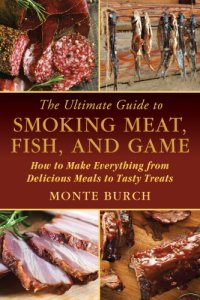 cover of the book The ultimate guide to smoking meat, fish, and game: how to make everything from delicious meals to tasty treats