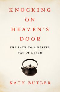 cover of the book Knocking on heaven's door: the path to a better way of death