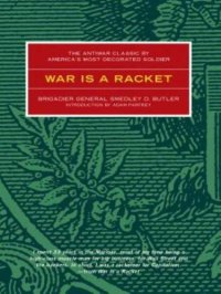 cover of the book War is a Racket: The Antiwar Classic by America's Most Decorated Soldier