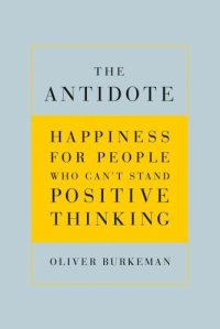 cover of the book The antidote happiness for people who can't stand positive thinking