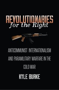 cover of the book Revolutionaries for the right: anticommunist internationalism and paramilitary warfare in the Cold War