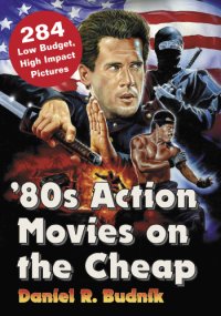 cover of the book '80s action movies on the cheap: 284 low budget, high impact pictures