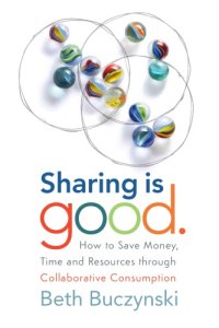 cover of the book Sharing is good: how to save money, time and resources through collaborative consumption