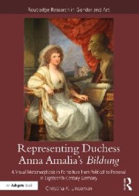 cover of the book Representing Duchess Anna Amalia's Bildung: A Visual Metamorphosis in Portraiture from Political to Personal in Eighteenth-Century Germany