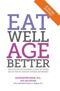 cover of the book Eat well, age better: how to use diet and supplements to guard the lifelong health of your eyes, your heart, your brain, and your bones