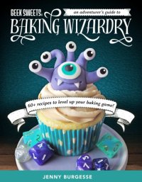 cover of the book Geek sweets: an adventurer's guide to baking wizardry