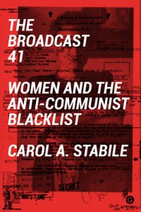 cover of the book The Broadcast 41: women and the anti-Communist blacklist