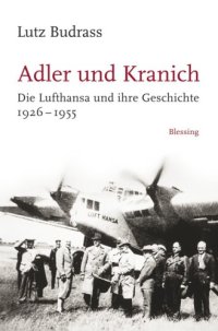 cover of the book Adler und Kranich Die Lufthansa und ihre Geschichte 1926-1955