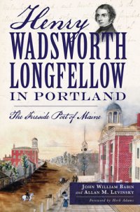 cover of the book Henry Wadsworth Longfellow in Portland: the fireside poet of Maine