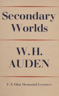 cover of the book Secondary Worlds: The T. S. Eliot Memorial Lectures, Delivered at Eliot College in the University of Kent at Canterbury, October, 1967