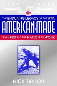 cover of the book American-made: the enduring legacy of the WPA: when FDR put the nation to work