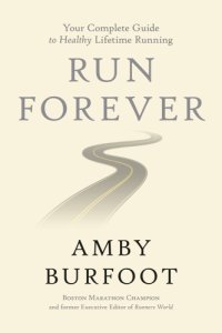 cover of the book Run forever how to start smart, get fast, and run healthy for the rest of your life