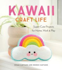 cover of the book Kawaii craft life: super-cute projects for home, work & play