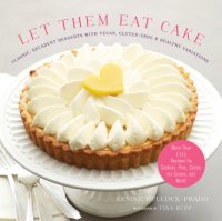 cover of the book Let them eat cake and cookies, pie, ice cream, and other sweet treats: 75 classic recipes, plus healthy, gluten-free, and vegan versions