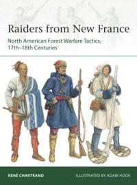 cover of the book Raiders from New France: North Americans forest warfare tactics,17th-18th centuries