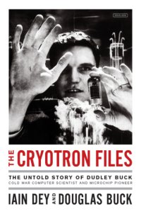 cover of the book The cryotron files: the strange death of a pioneering Cold War computer scientist