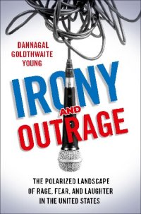 cover of the book Irony and Outrage: The Polarized Landscape of Rage, Fear, and Laughter in the United States