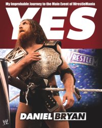 cover of the book Yes!: my improbable journey to the main event of WrestleMania