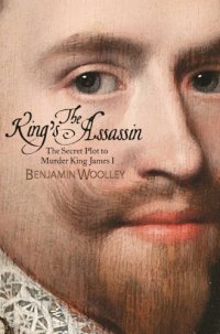 cover of the book The king's assassin the secret plot to murder King James I