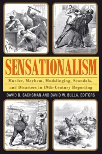 cover of the book Sensationalism: murder, mayhem, mudslinging, scandals, and disasters in 19th-century reporting