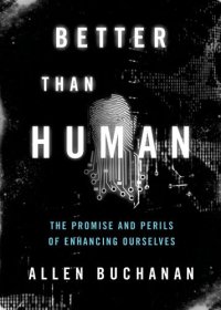 cover of the book Better than human: the promise and perils of biomedical enhancement