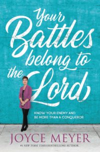 cover of the book Your battles belong to the Lord: know your enemy and be more than a conqueror