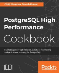 cover of the book PostgreSQL high performance cookbook mastering query optimization, database monitoring, and performance-tuning for PostgreSQL