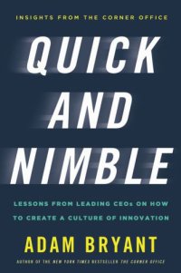 cover of the book Quick and Nimble: Lessons from Leading CEOs on How to Create a Culture of Innovation