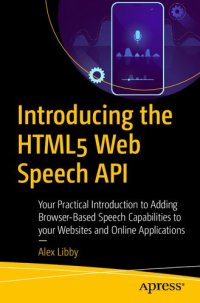 cover of the book Introducing the HTML5 Web Speech API: Your Practical Introduction to Adding Browser-Based Speech Capabilities to your Websites and Online Applications