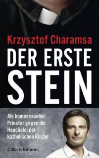 cover of the book Der erste Stein Als homosexueller Priester gegen die Heuchelei der katholischen Kirche