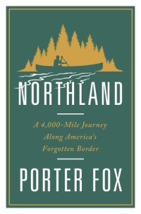 cover of the book Northland: a 4,000-mile journey along America's forgotten border