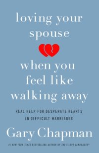 cover of the book Loving Your Spouse When You Feel Like Walking Away: Positive Steps for Improving a Difficult Marriage