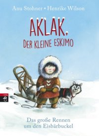 cover of the book Aklak, der kleine Eskimo: das große Rennen um den Eisbärbuckel