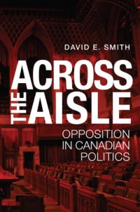 cover of the book Across the aisle: opposition in Canadian politics