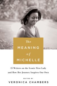 cover of the book The meaning of Michelle: 16 writers on the iconic first lady and how her journey inspires our own