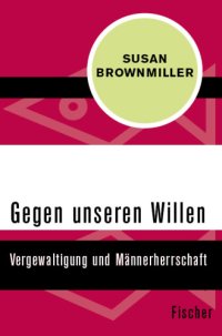 cover of the book Gegen unseren Willen Vergewaltigung und Männerherrschaft