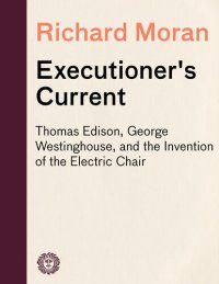 cover of the book Executioner's Current: Thomas Edison, George Westinghouse, and the Invention of the Electric Chair