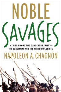 cover of the book Noble savages: my life among two dangerous tribes -- the yanomamo and the anthropologists