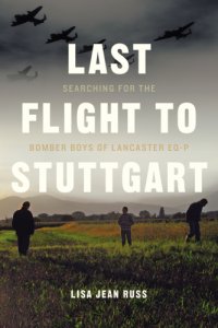 cover of the book Last flight to Stuttgart: searching for the bomber boys of Lancaster EQ-P