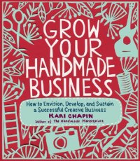 cover of the book Grow your handmade business: how to envision, develop, and sustain a successful creative business