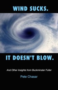 cover of the book Wind Sucks. It Doesn't Blow. and Other Insights from Buckminster Fuller