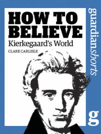 cover of the book How to Believe: Kierkegaards World