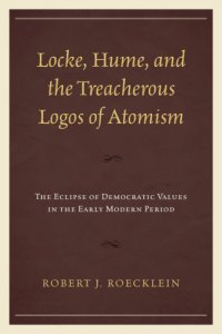 cover of the book Locke, Hume, and the treacherous logos of atomism the eclipse of democratic values in the early modern period