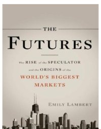 cover of the book The futures: the rise of the speculator and the origins of the world's biggest markets