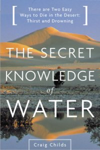 cover of the book The secret knowledge of water: there are two easy ways to die in the desert: thirst and drowning