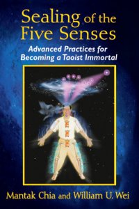 cover of the book Sealing of the five senses: advanced practices for becoming a Taoist immortal