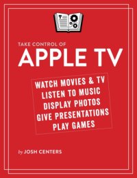 cover of the book Take control of Apple TV: watch movies & TV listen to music display photos give presentations play games